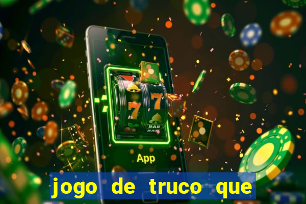 jogo de truco que ganha dinheiro de verdade